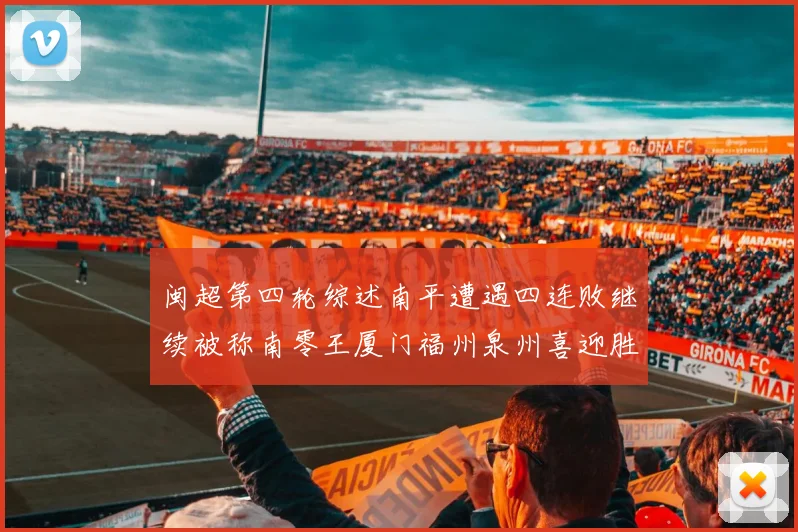 闽超第四轮综述南平遭遇四连败继续被称南零王厦门福州泉州喜迎胜利