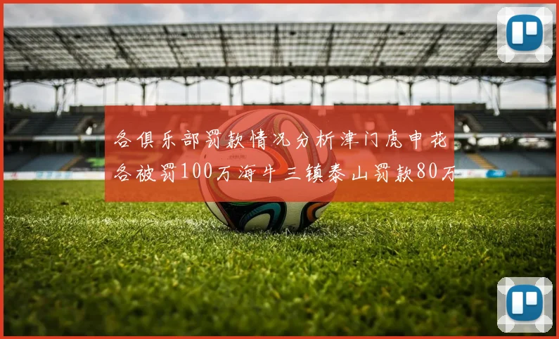 各俱乐部罚款情况分析津门虎申花各被罚100万海牛三镇泰山罚款80万