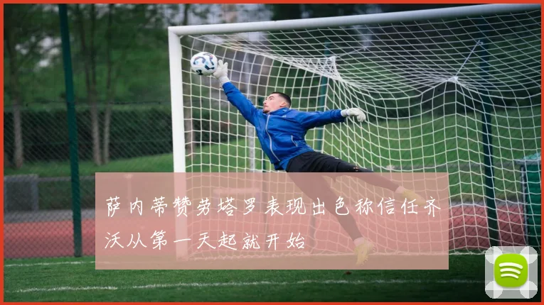 萨内蒂赞劳塔罗表现出色称信任齐沃从第一天起就开始